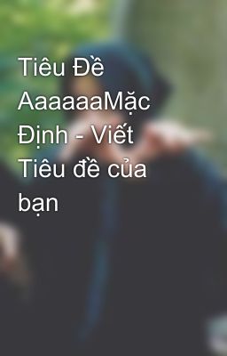 Tiêu Đề AaaaaaMặc Định - Viết Tiêu đề của bạn