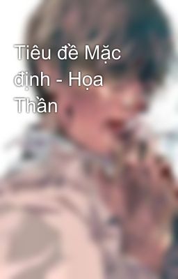 Tiêu đề Mặc định - Họa Thần