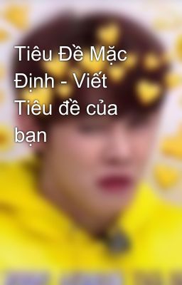 Tiêu Đề Mặc Định - Viết Tiêu đề của bạn