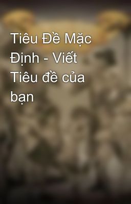 Tiêu Đề Mặc Định - Viết Tiêu đề của bạn