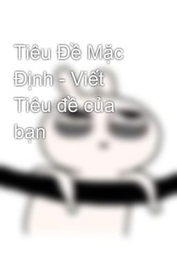 Tiêu Đề Mặc Định - Viết Tiêu đề của bạn