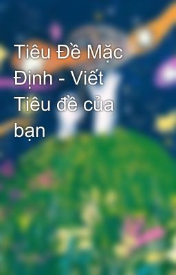 Tiêu Đề Mặc Định - Viết Tiêu đề của bạn