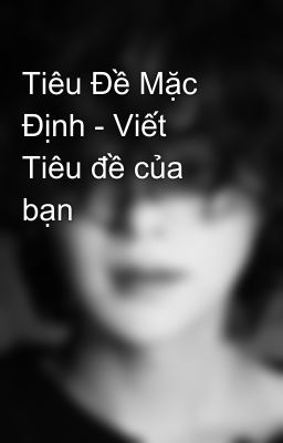 Tiêu Đề Mặc Định - Viết Tiêu đề của bạn