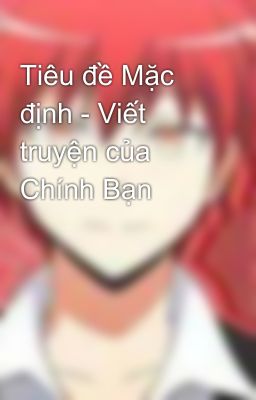 Tiêu đề Mặc định - Viết truyện của Chính Bạn