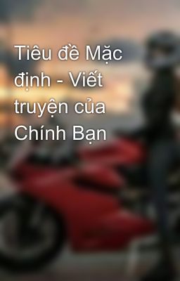 Tiêu đề Mặc định - Viết truyện của Chính Bạn