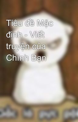 Tiêu đề Mặc định - Viết truyện của Chính Bạn