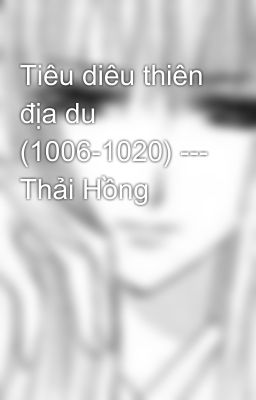 Tiêu diêu thiên địa du (1006-1020) --- Thải Hồng