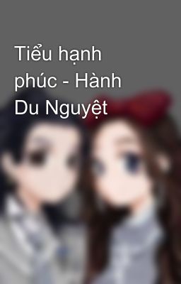 Tiểu hạnh phúc - Hành Du Nguyệt