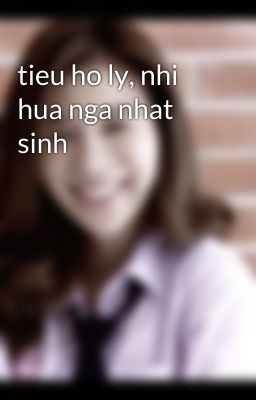 tieu ho ly, nhi hua nga nhat sinh