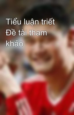 Tiểu luận triết Đề tài tham khảo