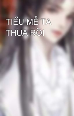 TIỂU MỄ TA THUA RỒI