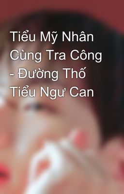 Tiểu Mỹ Nhân Cùng Tra Công - Đường Thố Tiểu Ngư Can