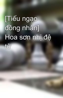 [Tiếu ngạo đồng nhân] Hoa sơn nhị đệ tử