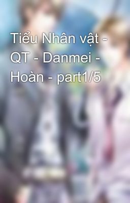 Tiểu Nhân vật - QT - Danmei - Hoàn - part1/5