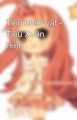 Tiểu nhân vật - Tiểu Xuân Hiền