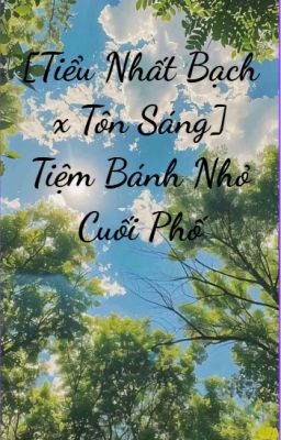 [Tiểu Nhất Bạch x Tôn Sáng] Tiệm Bánh Nhỏ Cuối Phố
