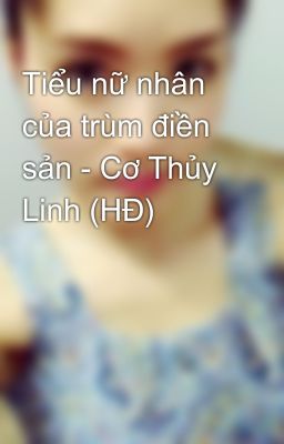 Tiểu nữ nhân của trùm điền sản - Cơ Thủy Linh (HĐ)