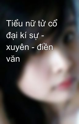 Tiểu nữ tử cổ đại kí sự - xuyên - điền văn