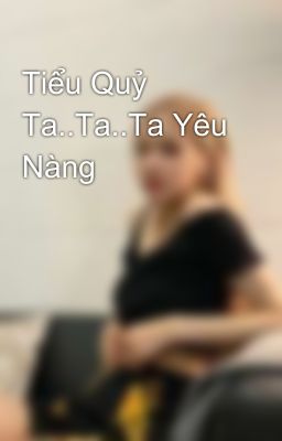 Tiểu Quỷ Ta..Ta..Ta Yêu Nàng