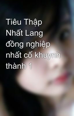 Tiêu Thập Nhất Lang đồng nghiệp nhất cố khuynh thành 1