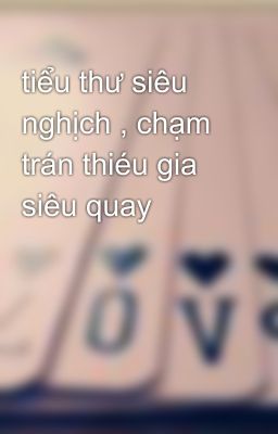 tiểu thư siêu nghịch , chạm trán thiéu gia siêu quay