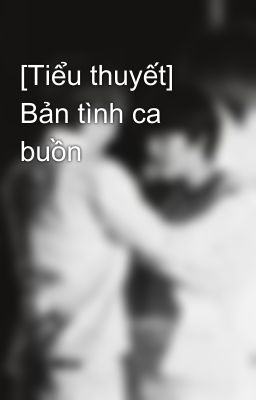 [Tiểu thuyết] Bản tình ca buồn