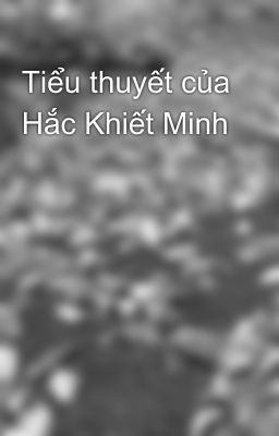 Tiểu thuyết của Hắc Khiết Minh