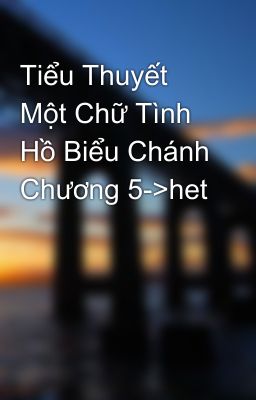 Tiểu Thuyết Một Chữ Tình Hồ Biểu Chánh Chương 5->het