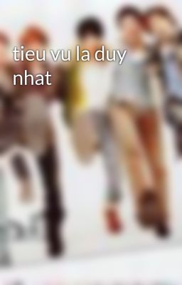 tieu vu la duy nhat