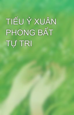 TIẾU Ỷ XUÂN PHONG BẤT TỰ TRI