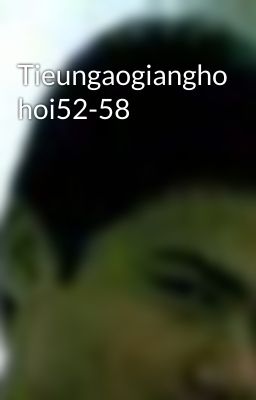 Tieungaogiangho hoi52-58