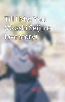 Till I Met You (Akashi Seijuro love story)