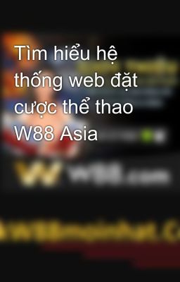 Tìm hiểu hệ thống web đặt cược thể thao W88 Asia