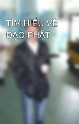 TÌM HIỂU VỀ ĐẠO PHẬT