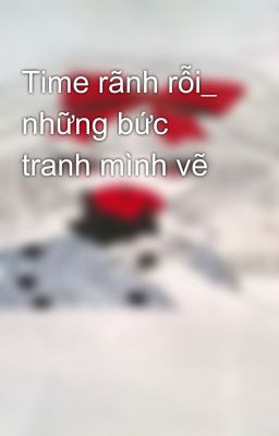 Time rãnh rỗi_ những bức tranh mình vẽ