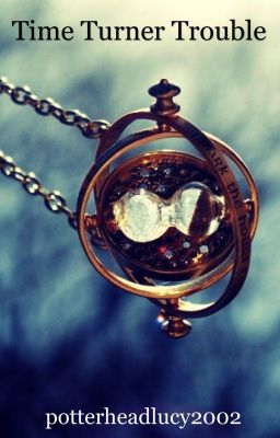 Time turner trouble (Harry Potter Fanfic)