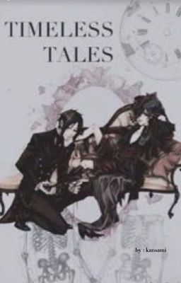 Timeless Tales (BlackButler x Reader) ON HOLD + EDITING 