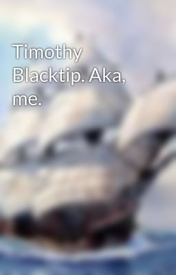 Timothy Blacktip. Aka, me. 