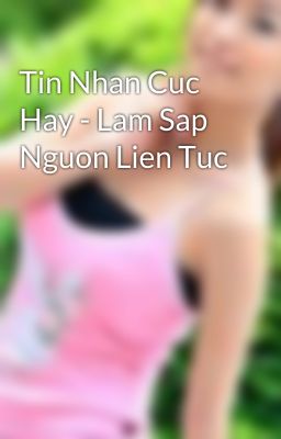 Tin Nhan Cuc Hay - Lam Sap Nguon Lien Tuc