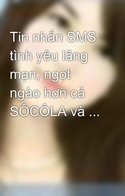 Tin nhắn SMS tình yêu lãng mạn, ngọt ngào hơn cả SÔCÔLA và ...