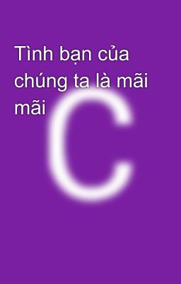 Tình bạn của chúng ta là mãi mãi