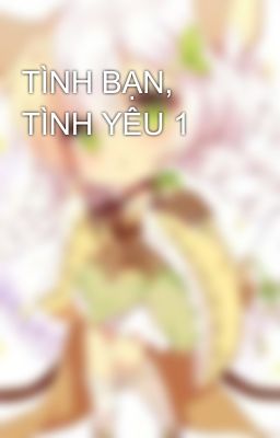 TÌNH BẠN, TÌNH YÊU 1