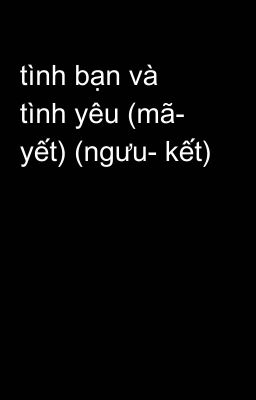 tình bạn và tình yêu (mã- yết) (ngưu- kết)