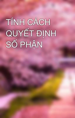 TÍNH CÁCH QUYẾT ĐỊNH SỐ PHẬN