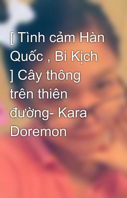 [ Tình cảm Hàn Quốc , Bi Kịch ] Cây thông trên thiên đường- Kara Doremon