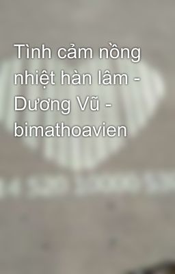 Tình cảm nồng nhiệt hàn lâm - Dương Vũ - bimathoavien