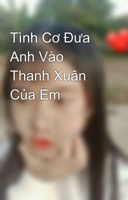 Tình Cơ Đưa Anh Vào Thanh Xuân Của Em