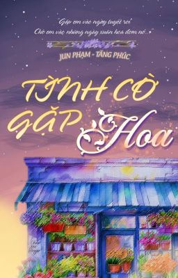 Tình Cờ Gặp Hoa [FANFIC - Jun Phạm x Tăng Phúc]