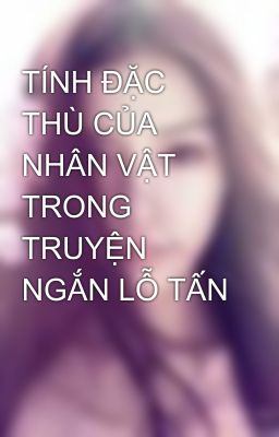 TÍNH ĐẶC THÙ CỦA NHÂN VẬT TRONG TRUYỆN NGẮN LỖ TẤN