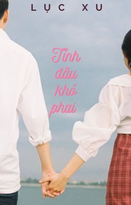 Tình Đầu Khó Phai - Lục Xu